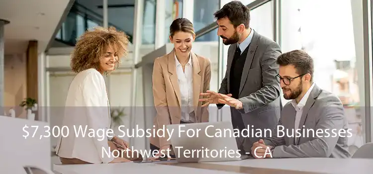 $7,300 Wage Subsidy For Canadian Businesses Northwest Territories - CA